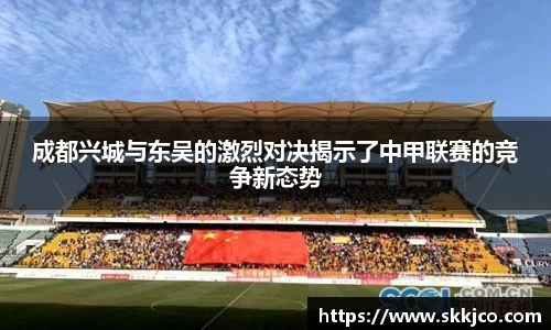 成都兴城与东吴的激烈对决揭示了中甲联赛的竞争新态势