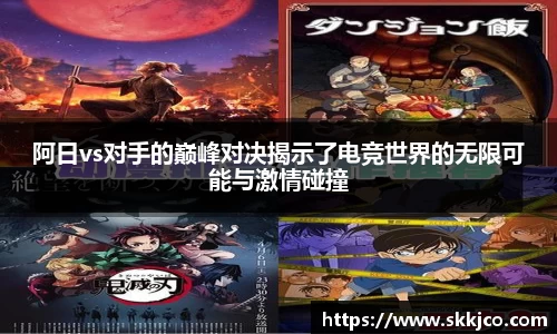 阿日vs对手的巅峰对决揭示了电竞世界的无限可能与激情碰撞